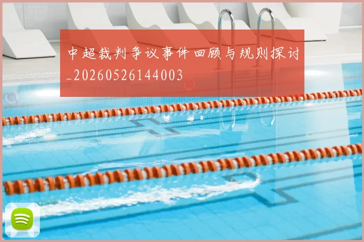 中超裁判争议事件回顾与规则探讨_20260526144003