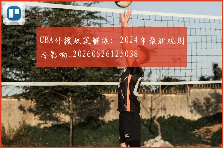 CBA外援政策解读：2024年最新规则与影响_20260526125038